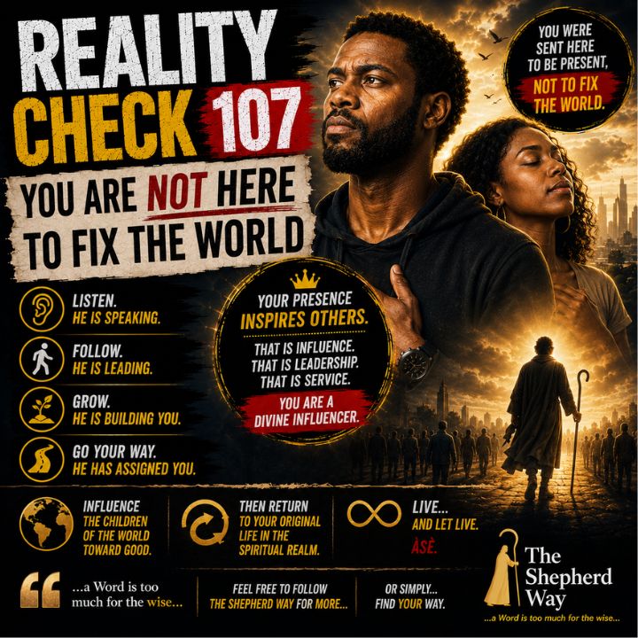 REALITY CHECK 107 YOU ARE NOT HERE TO FIX THE WORLD